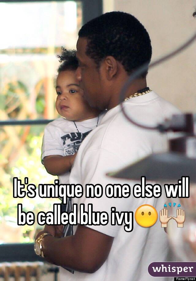 It's unique no one else will be called blue ivy😶🙌