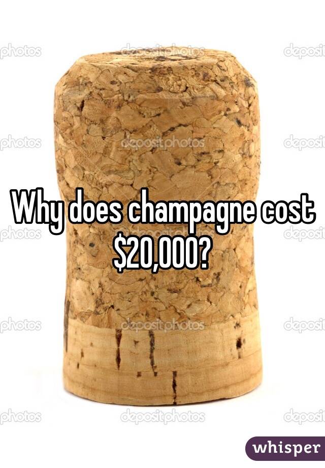 Why does champagne cost $20,000?