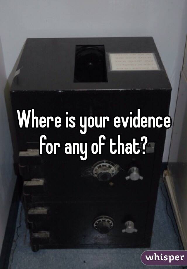 Where is your evidence for any of that?