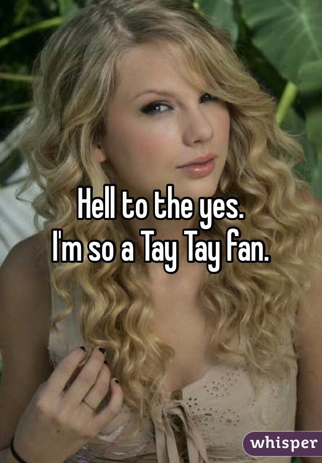 Hell to the yes.
I'm so a Tay Tay fan.