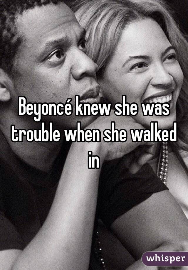 Beyoncé knew she was trouble when she walked in