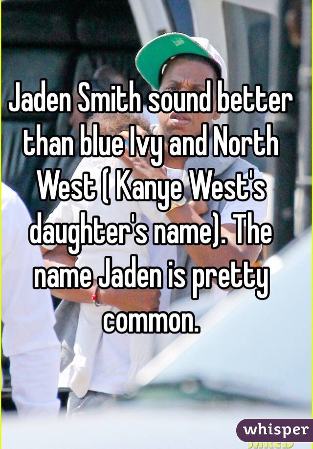 Jaden Smith sound better than blue Ivy and North West ( Kanye West's daughter's name). The name Jaden is pretty common. 