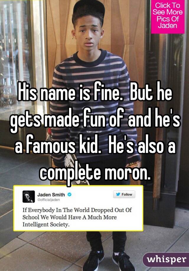 His name is fine.  But he gets made fun of and he's a famous kid.  He's also a complete moron.