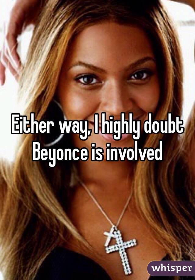 Either way, I highly doubt Beyonce is involved