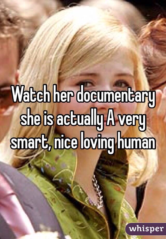 Watch her documentary she is actually A very smart, nice loving human 