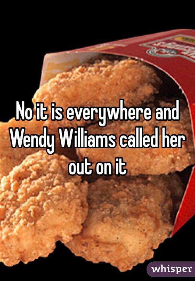 No it is everywhere and Wendy Williams called her out on it