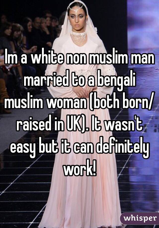 Im a white non muslim man married to a bengali muslim woman (both born/raised in UK). It wasn't easy but it can definitely work!