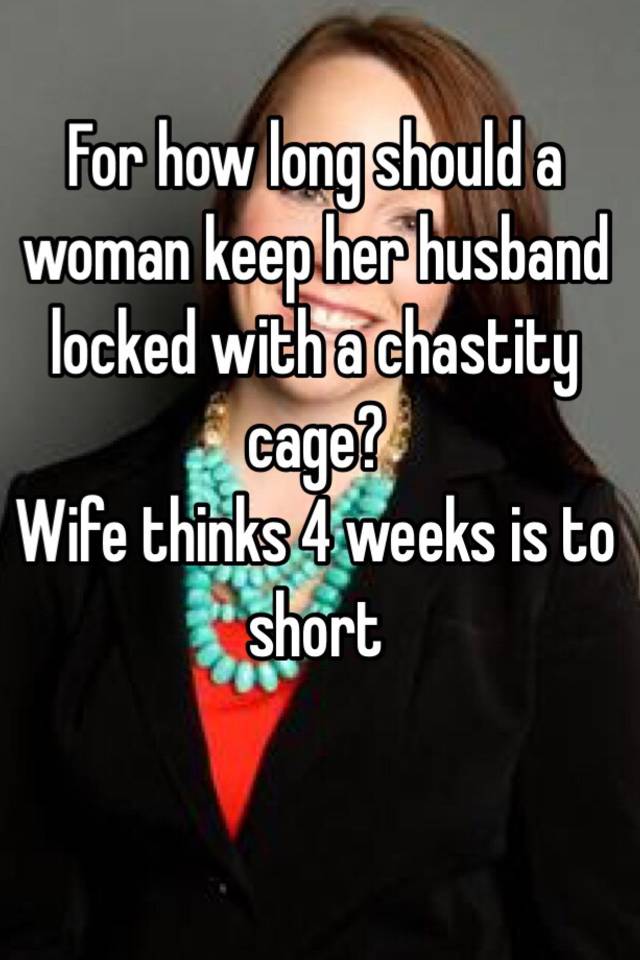 For How Long Should A Woman Keep Her Husband Locked With A Chastity Cage Wife Thinks 4 Weeks Is