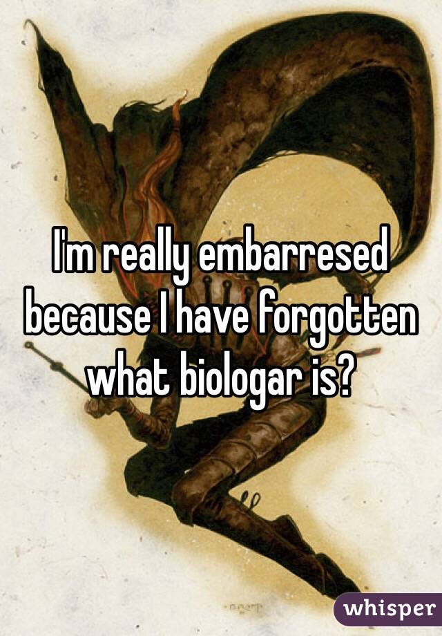 I'm really embarresed because I have forgotten what biologar is?