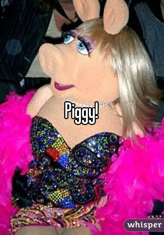 Piggy!