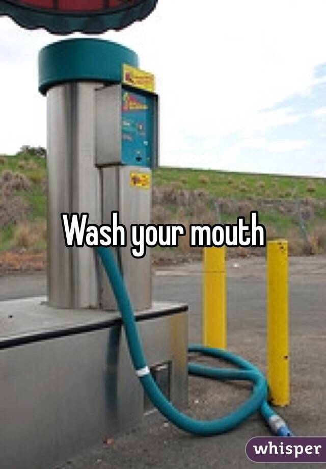 Wash your mouth