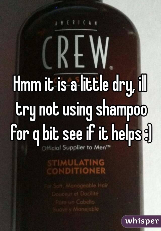 Hmm it is a little dry, ill try not using shampoo for q bit see if it helps :)