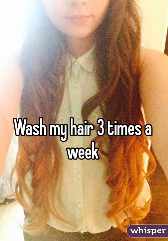 Wash my hair 3 times a week