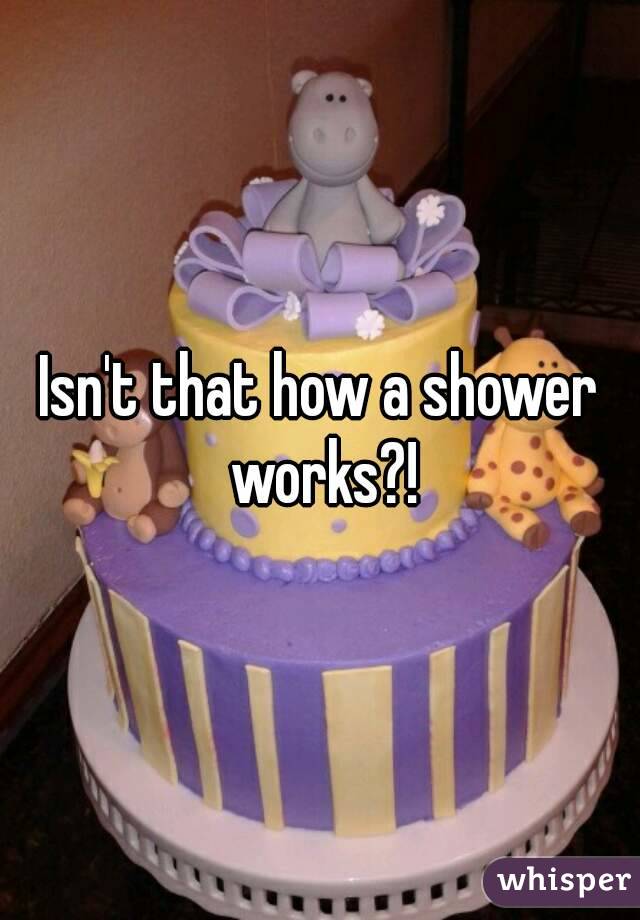 Isn't that how a shower works?!