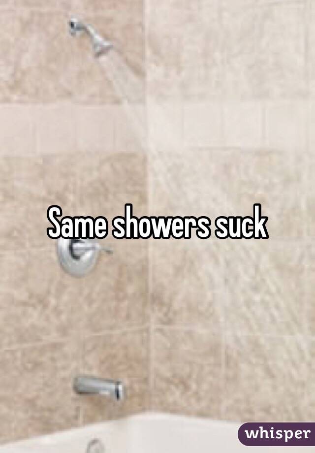 Same showers suck
