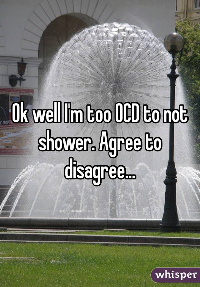 Ok well I'm too OCD to not shower. Agree to disagree...