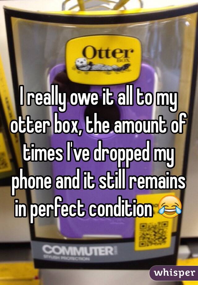 I really owe it all to my otter box, the amount of times I've dropped my phone and it still remains in perfect condition 😂