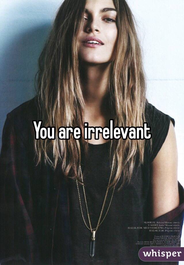 You are irrelevant 