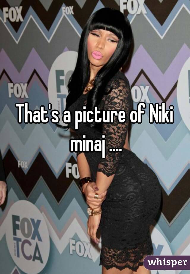 That's a picture of Niki minaj ....