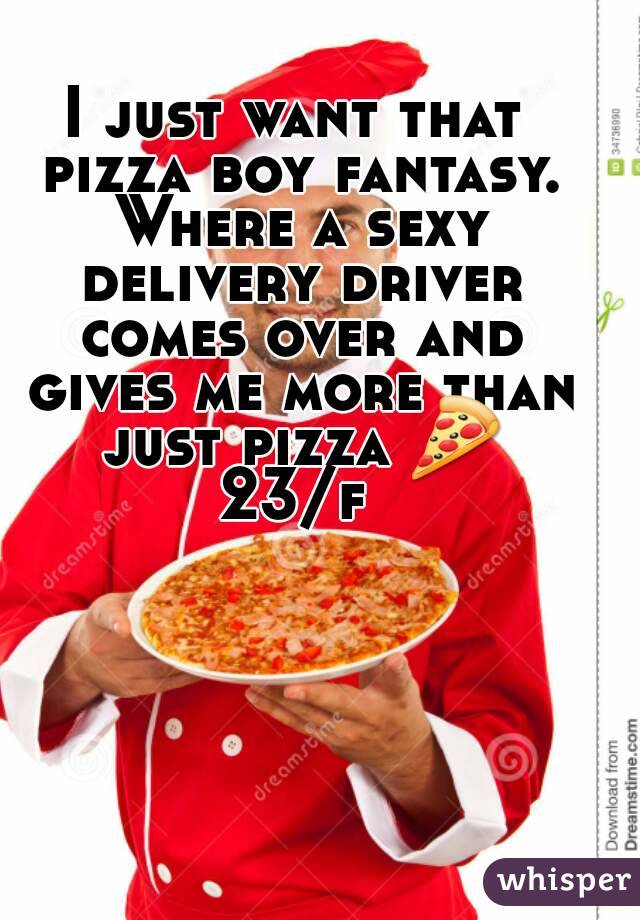 I just want that pizza boy fantasy. Where a sexy delivery driver comes over and gives me more than just pizza 🍕
23/f