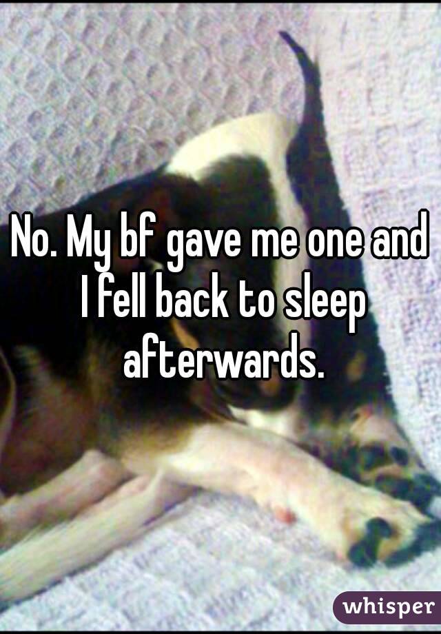No. My bf gave me one and I fell back to sleep afterwards.