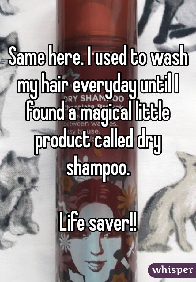 Same here. I used to wash my hair everyday until I found a magical little product called dry shampoo. 

Life saver!!