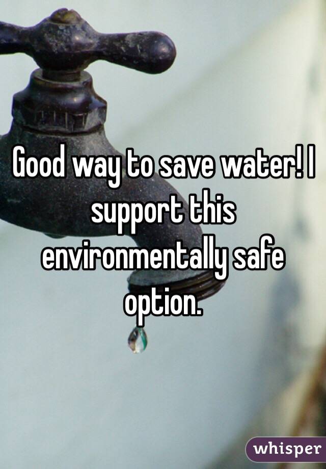 Good way to save water! I support this environmentally safe option.