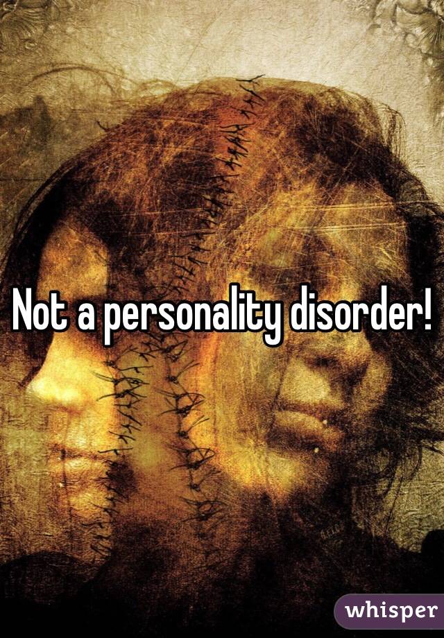 Not a personality disorder!