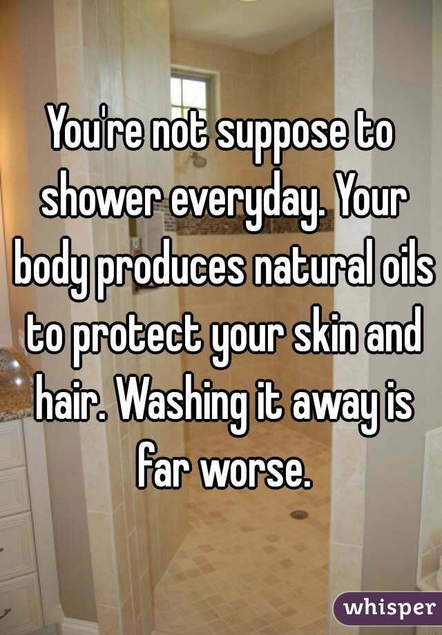 You're not suppose to shower everyday. Your body produces natural oils to protect your skin and hair. Washing it away is far worse.