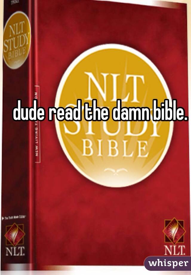 dude read the damn bible.