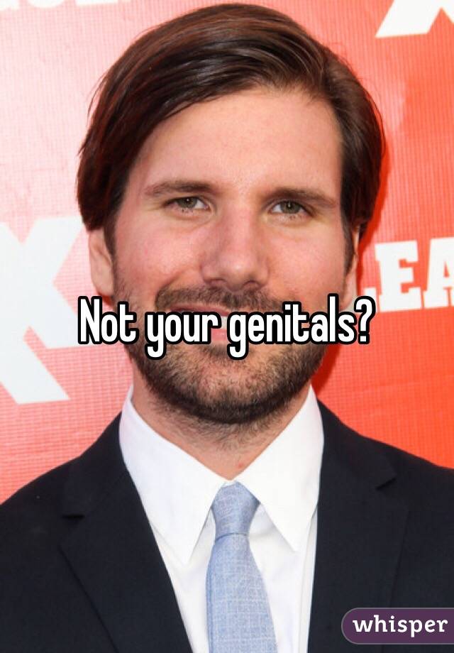 Not your genitals? 