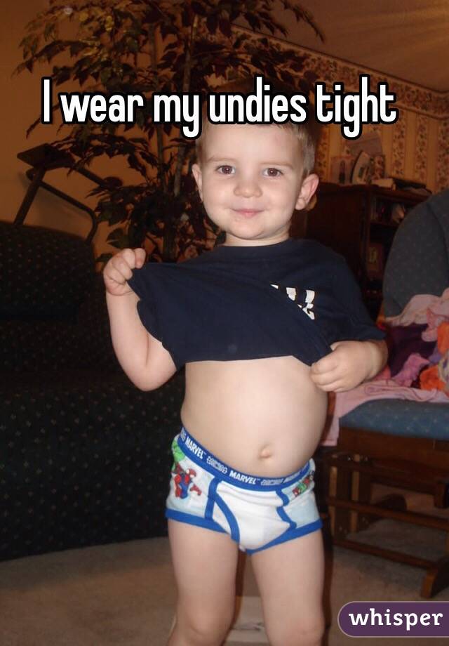 I wear my undies tight
