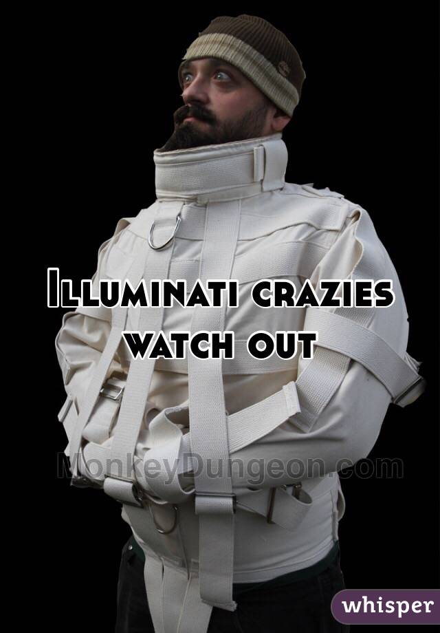 Illuminati crazies watch out 