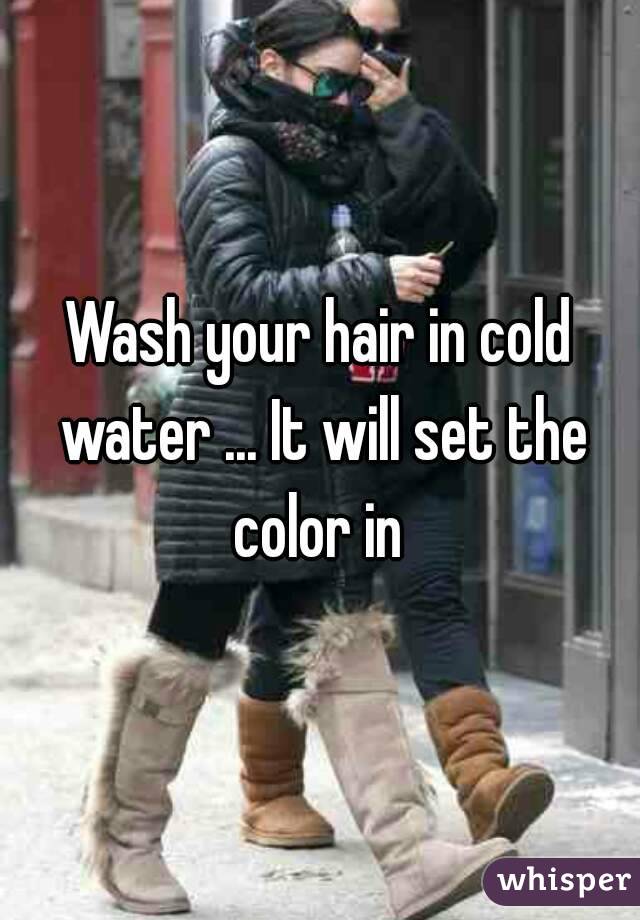 Wash your hair in cold water ... It will set the color in 
