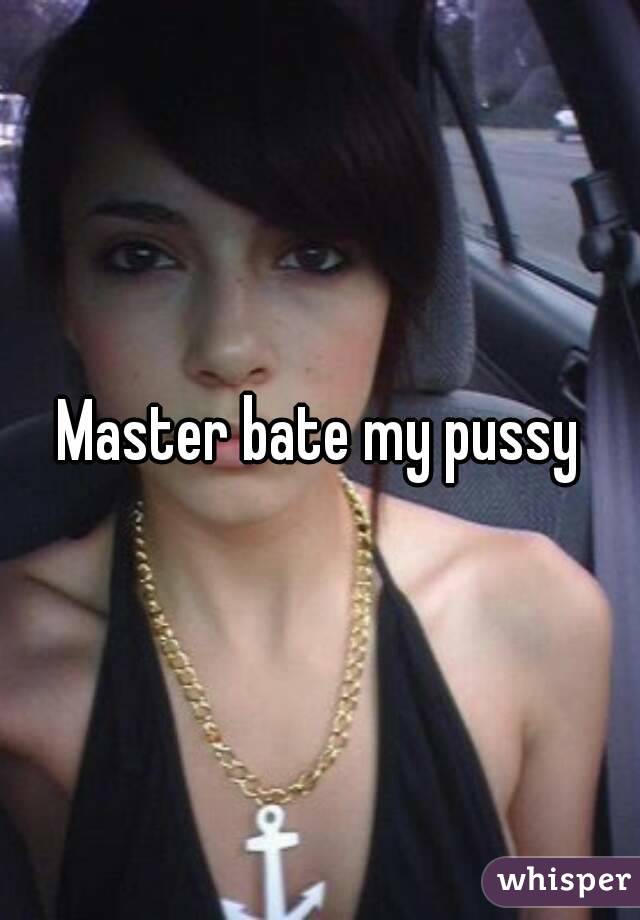 Master bate my pussy