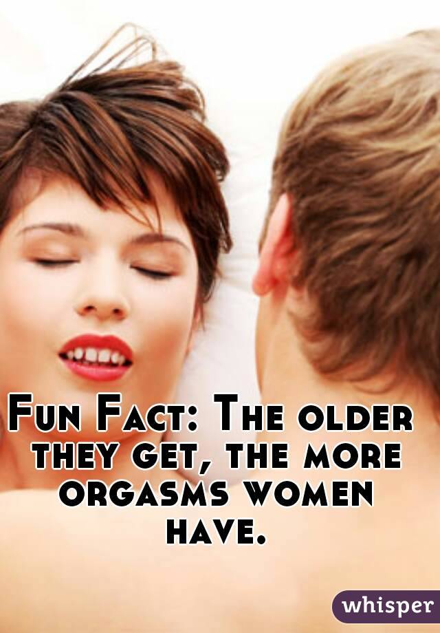 Fun Fact: The older they get, the more orgasms women have.