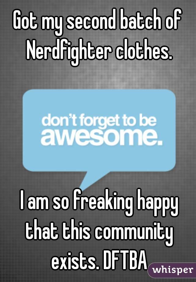 Got my second batch of Nerdfighter clothes.




 I am so freaking happy that this community exists. DFTBA