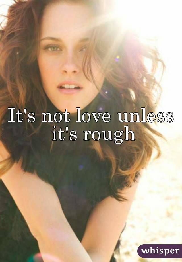 It's not love unless it's rough