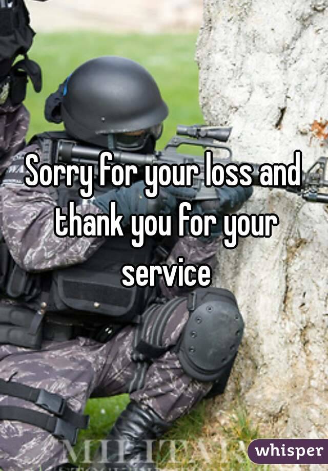 Sorry for your loss and thank you for your service