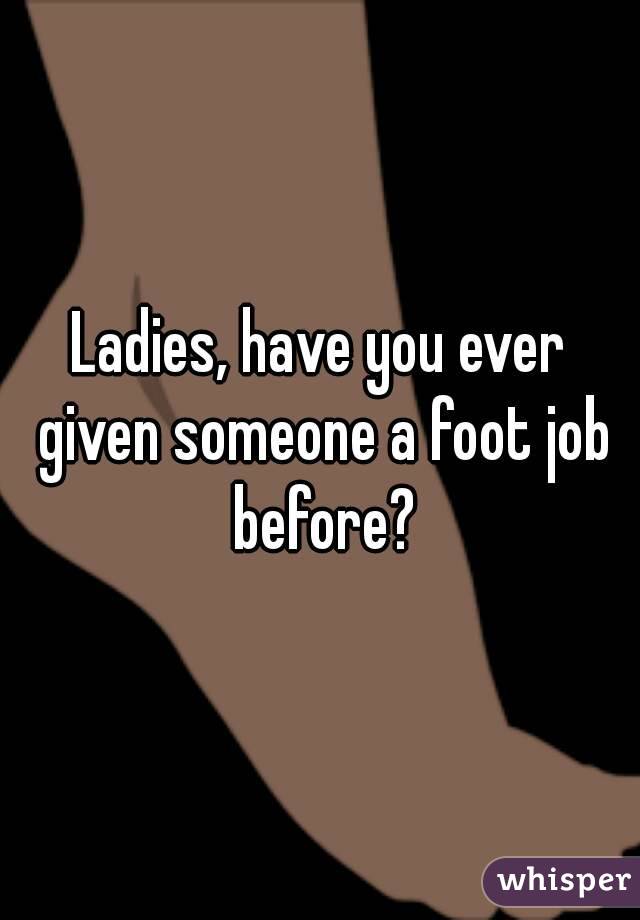 Ladies, have you ever given someone a foot job before?