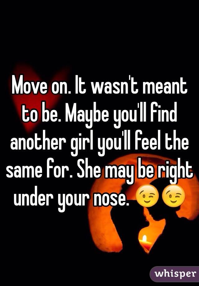 Move on. It wasn't meant to be. Maybe you'll find another girl you'll feel the same for. She may be right under your nose. 😉😉