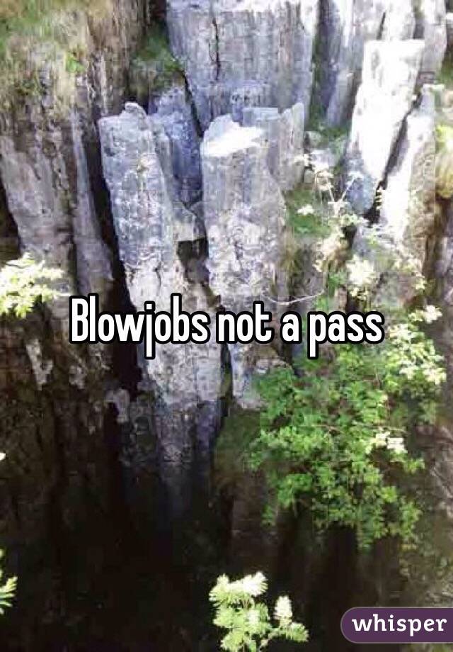 Blowjobs not a pass