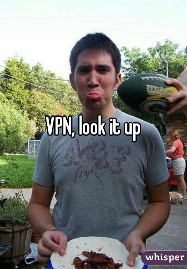 VPN, look it up