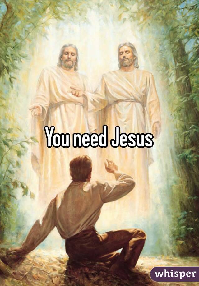 You need Jesus