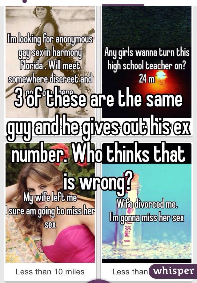 3 of these are the same guy and he gives out his ex number. Who thinks that is wrong?