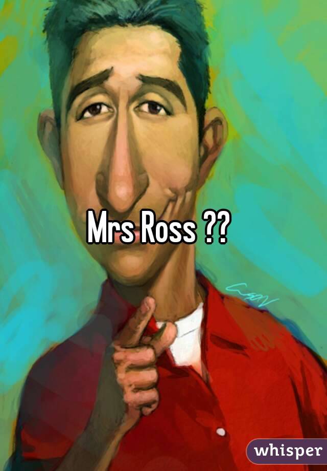Mrs Ross ?? 

