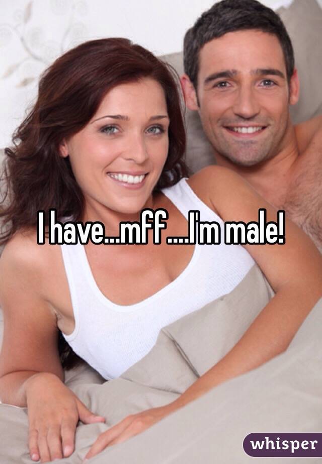 I have...mff....I'm male! 