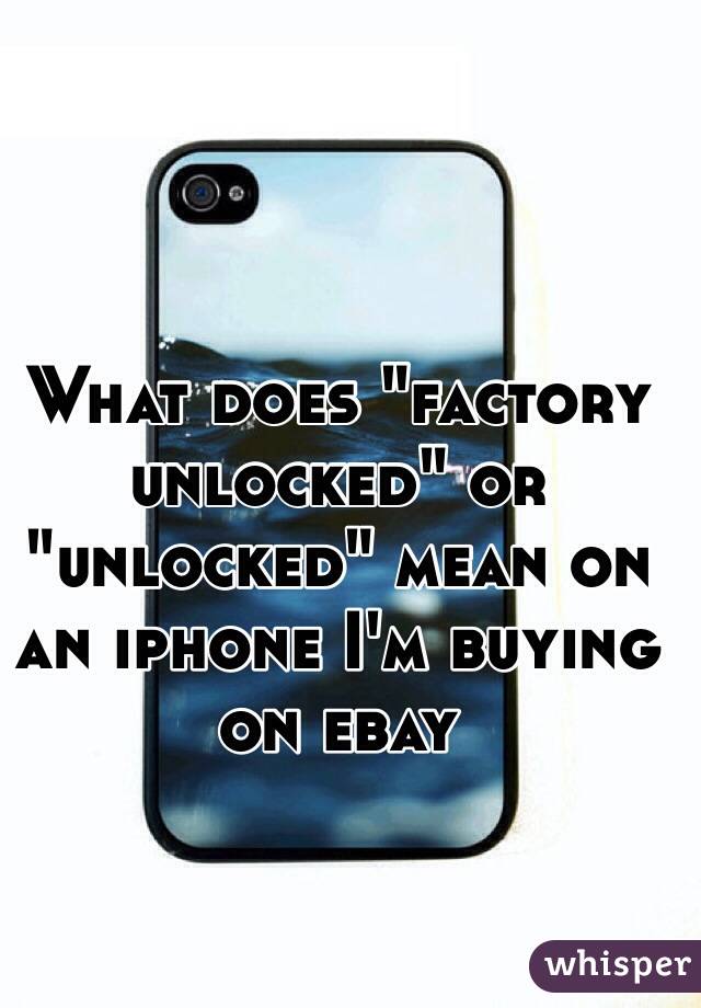 What does "factory unlocked" or "unlocked" mean on an iphone I'm buying on ebay