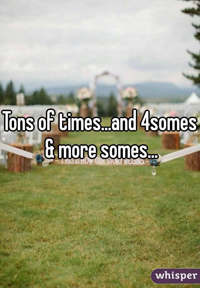 Tons of times...and 4somes & more somes...