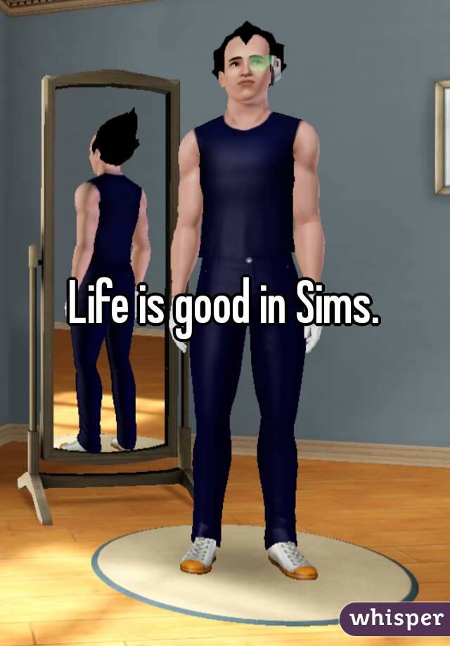 Life is good in Sims.